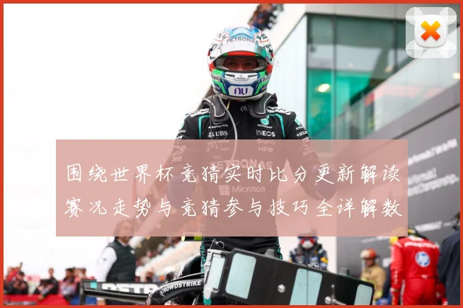 围绕世界杯竞猜实时比分更新解读赛况走势与竞猜参与技巧全详解数据研判