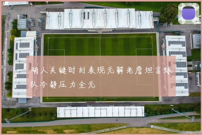 湖人关键时刻表现无解老詹坦言球队冷静压力全无