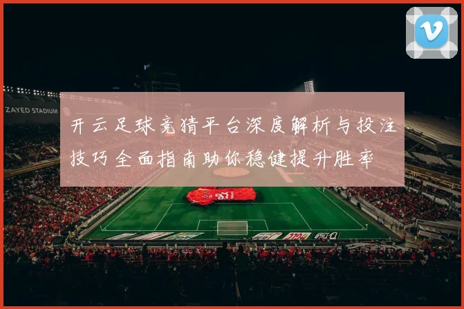 开云足球竞猜平台深度解析与投注技巧全面指南助你稳健提升胜率
