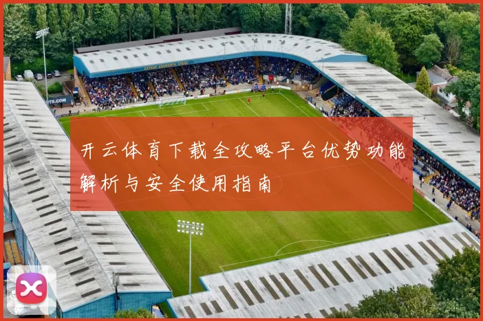 开云体育下载全攻略平台优势功能解析与安全使用指南