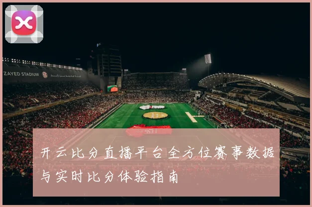 开云比分直播平台全方位赛事数据与实时比分体验指南