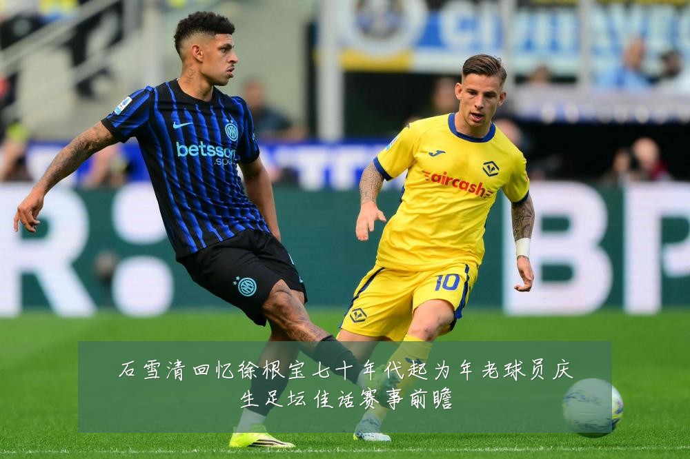 石雪清回忆徐根宝七十年代起为年老球员庆生足坛佳话赛事前瞻