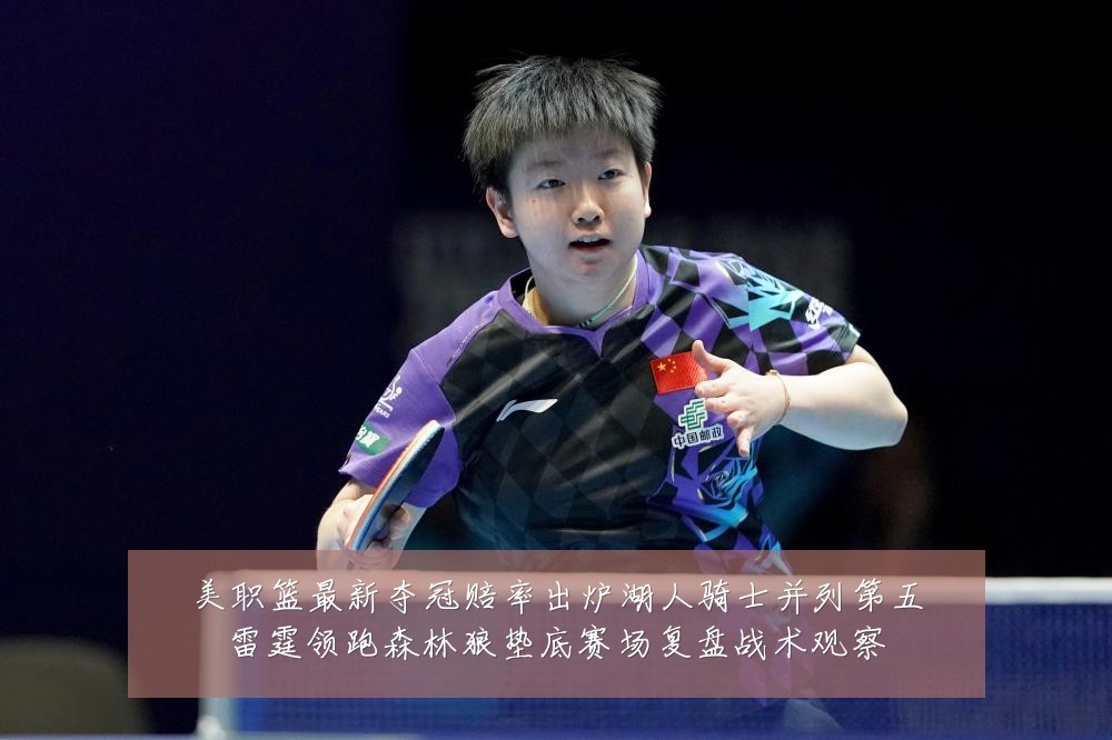 美职篮最新夺冠赔率出炉湖人骑士并列第五雷霆领跑森林狼垫底赛场复盘战术观察